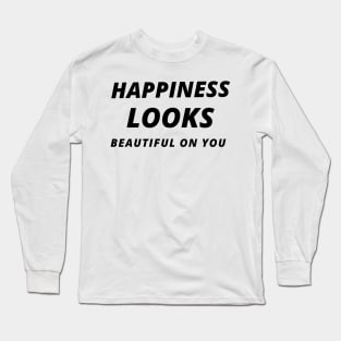 Happiness looks beautiful on you Long Sleeve T-Shirt